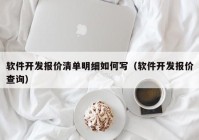 软件开发报价清单明细如何写（软件开发报价查询）