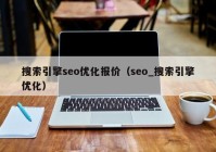 搜索引擎seo优化报价（seo_搜索引擎优化）