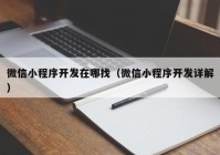 微信小程序开发在哪找（微信小程序开发详解）